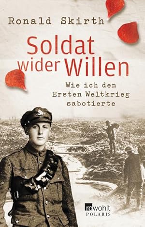 Seller image for Soldat wider Willen : wie ich den Ersten Weltkrieg sabotierte / Ronald Skirth. Hrsg. von Duncan Barrett. Aus dem Engl. von Christoph und Karola Bausum Wie ich den Ersten Weltkrieg sabotierte for sale by Schrmann und Kiewning GbR