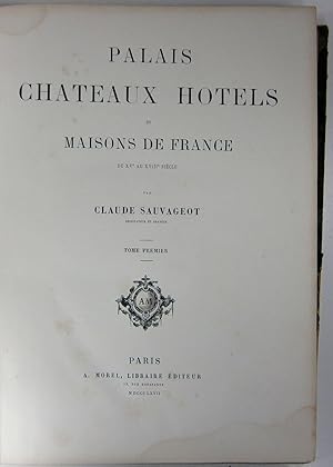 Palais, châteaux, Hôtels et Maisons de France du XVe au XVIIIe siècle par Claude Sauvageot. Tome ...