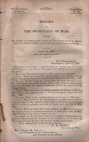 Seller image for Report of The Secretary of War Showing the number of troops in the service of the United States in Mexico since the commencement of the war, the killed and wounded, &c. April 10, 1848 30th Congress, 1st Session. Senate. Executive, No. 36. for sale by Americana Books, ABAA