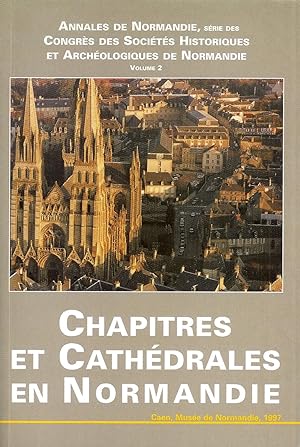 Chapitres et cathédrales en Normandie ------- [ actes du XXXIe congrès tenu à Bagneux du 16 au 20...