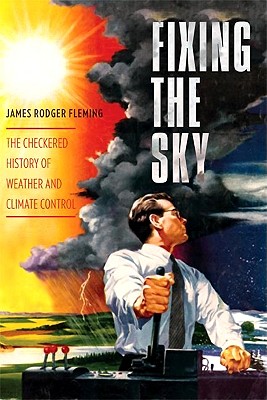 Seller image for Fixing the Sky: The Checkered History of Weather and Climate Control (Hardback or Cased Book) for sale by BargainBookStores