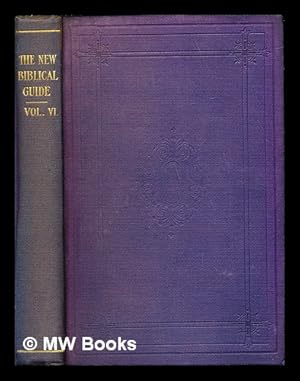 Imagen del vendedor de The new Biblical guide / edited by [Rev.] John Urquhart: volume VI a la venta por MW Books Ltd.
