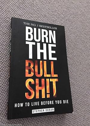 Burn the Bullshit: How to Live Before You Die (Signed)