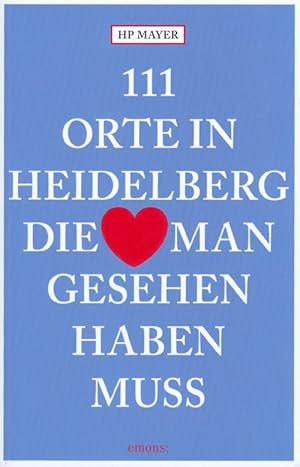 111 Orte in Heidelberg, die man gesehen haben muss