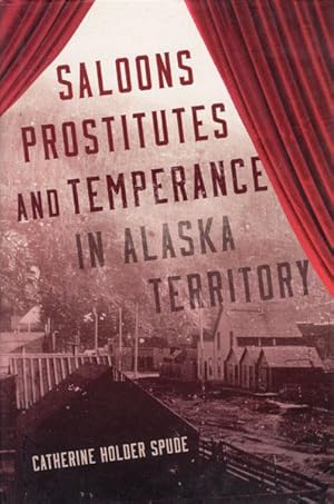 Seller image for SALOONS, PROSTITUTES, AND TEMPERANCE IN ALASKA TERRITORY for sale by BUCKINGHAM BOOKS, ABAA, ILAB, IOBA