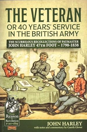 Image du vendeur pour THE VETERAN, OR 40 YEARS' SERVICE IN THE BRITISH ARMY : THE SCURRILOUS RECOLLECTIONS OF PAYMASTER JOHN HARLEY 47TH FOOT 1798-1838 mis en vente par Paul Meekins Military & History Books