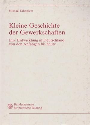 Kleine Geschichte der Gewerkschaften. Ihre Entwicklung in Deutschland von den Anfang bis heute.