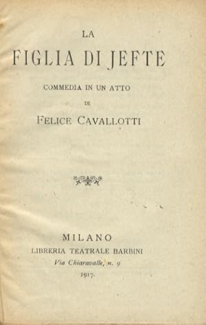 Bild des Verkufers fr La figlia di Jefte. Commedia in un atto [.]. Milano, Libreria Teatrale Barbini, 1917, pp. 63, [1]. [Legato con:] CAVALLOTTI Felice. Le rose bianche. Bozzetto in un atto. Terza edizione. Milano, Carlo Barbini, 1896, pp. 63, [1]. [Legato con:] CAVALLOTTI Felice. Luna di miele. Dramma in versi in un atto. Quinta edizione. Milano, Carlo Barbini, 1884, pp. 63, [1]. zum Verkauf von Libreria Oreste Gozzini snc