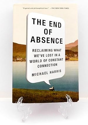 The End of Absence: Reclaiming What We've Lost In A World Of Constant Connection