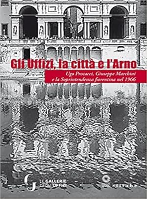 Bild des Verkufers fr Gli Uffizi, la citt e l'Arno. Ugo Procacci, Giuseppe Marchini e la Soprintendenza fiorentina nel 1966. zum Verkauf von FIRENZELIBRI SRL