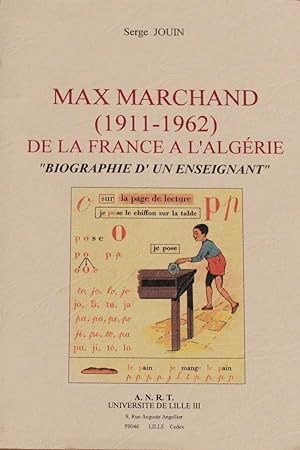 Max Marchand ( 1911-1962 ) de la France à lAlgérie . " Biographie dun enseignant "