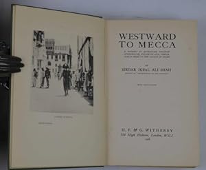 Westward to Mecca. A Journey of Adventure through Afghanistan, Bolshevik Asia, Persia, Iraq & Hij...
