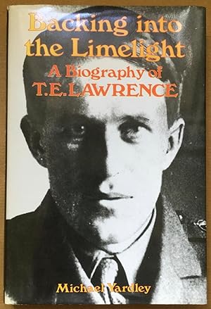 Backing into the Limelight. A Biography of T.E. Lawrence