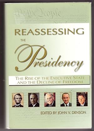 Reassessing the Presidency The Rise of the Executive State and the Decline of Freedom