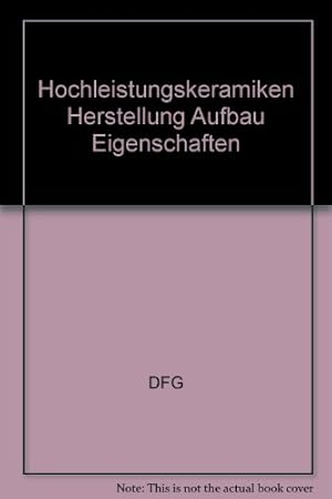 Hochleistungskeramiken : Herstellung, Aufbau, Eigenschaften ; Beiträge zum Abschlusskolloquium im...