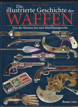 Die illustrierte Geschichte der Waffen - von der Steinaxt bis zum Maschinengewehr