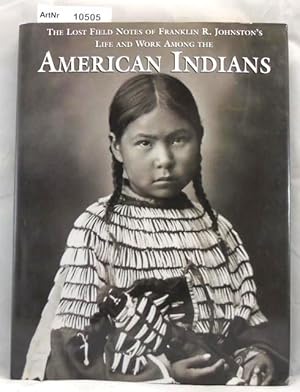 Bild des Verkufers fr The Lost Field Notes of Franklin R. Johnston's Life and Work among the American Indians. zum Verkauf von Die Bchertruhe