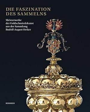 Seller image for Die Faszination des Sammelns : Meisterwerke der Goldschmiedekunst aus der Sammlung Rudolf-August Oetker. for sale by Antiquariat Berghammer