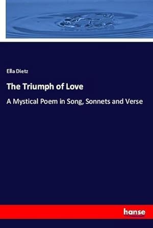 Immagine del venditore per The Triumph of Love : A Mystical Poem in Song, Sonnets and Verse venduto da AHA-BUCH GmbH