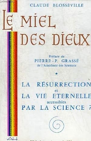 Seller image for LE MIEL DES DIEUX - LA RESURRECTION ET LA VIE ETERNELLE ACCESSIBLES PAR LA SCIENCE ? for sale by Le-Livre