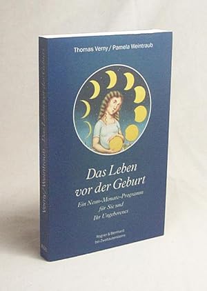 Bild des Verkufers fr Das Leben vor der Geburt : ein Neun-Monate-Programm fr Sie und Ihr Ungeborenes / Thomas Verny ; Pamela Weintraub. Dt. von Claudia Preuschoft zum Verkauf von Versandantiquariat Buchegger