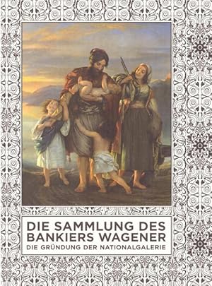 Die Sammlung des Bankiers Wagener (Die Gründung der Nationalgalerie; Alte Nationalgalerie, Staatl...