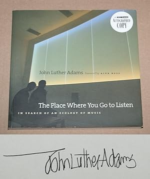 Imagen del vendedor de THE PLACE WHERE YOU GO TO LISTEN: IN SEARCH OF AN ECOLOGY OF MUSIC - Rare Fine Autographed Copy of The First Edition/First Printing: Signed by John Luther Adams - ONLY SIGNED COPY ONLINE a la venta por ModernRare