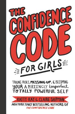 Image du vendeur pour The Confidence Code for Girls: Taking Risks, Messing Up, and Becoming Your Amazingly Imperfect, Totally Powerful Self (Hardback or Cased Book) mis en vente par BargainBookStores
