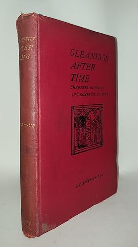 Bild des Verkufers fr GLEANINGS AFTER TIME Chapters In Social And Domestic History zum Verkauf von Rothwell & Dunworth (ABA, ILAB)