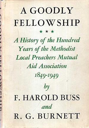 Imagen del vendedor de A Goodly Fellowship : a history of the hundred years of the Methodist Local Preachers Mutual Aid Association : 1849-1949 a la venta por Pendleburys - the bookshop in the hills