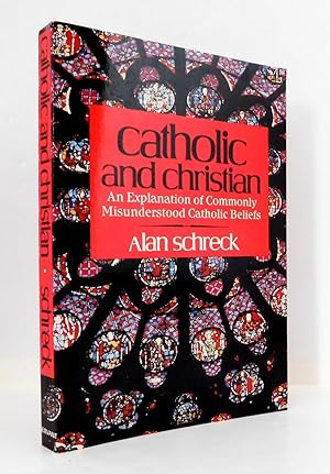 Catholic and Christian: An Explanation of Commonly Misunderstood Catholic Beliefs