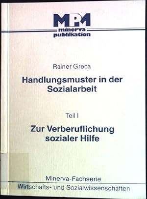 Handlungsmuster in der Sozialarbeit Teil 1: Zur Verberuflichung sozialer Hilfe. Eine berufssoziol...