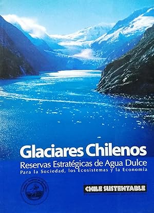 Imagen del vendedor de Glaciares chilenos. Reservas ecolgicas de Agua Dulce. Para la Sociedad, los Ecosistemas y la Economa a la venta por Librera Monte Sarmiento