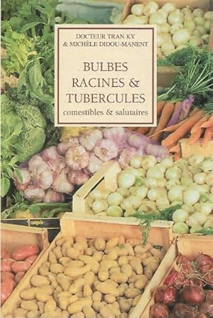 Bulbes Racines & Tubercules Comestibles & Salutaires : Histoire , Tradition , Botanique , Biologi...