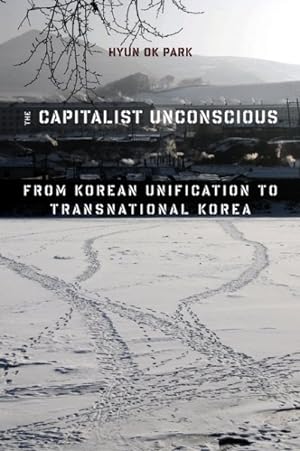Immagine del venditore per Capitalist Unconscious : From Korean Unification to Transnational Korea venduto da GreatBookPrices