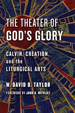 Seller image for Theater of God's Glory : Calvin, Creation, and the Liturgical Arts for sale by GreatBookPrices