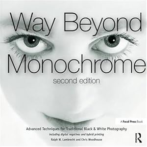 Immagine del venditore per Way Beyond Monochrome 2e : Advanced Techniques for Traditional Black & White Photography Including Digital Negatives and Hybrid Printing venduto da GreatBookPrices