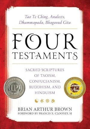 Seller image for Four Testaments : Tao Te Ching, Analects, Dhammapada, Bhagavad Gita: Sacred Scriptures of Taoism, Confucianism, Buddhism, and Hinduism for sale by GreatBookPrices