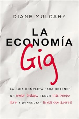Seller image for La economa gig/ The Gig Economy : La gua completa para obtener un mejor trabajo, tener ms tiempo libre y financiar la vida que quiere!/ The Complete Guide to Getting a Better Job, having more Free Time and Financing the Life You Want! -Language: spanish for sale by GreatBookPrices