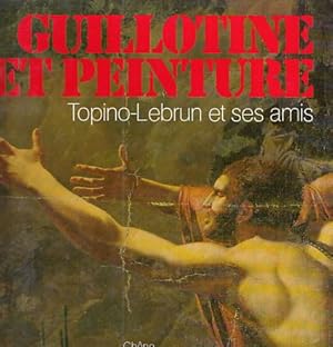 Seller image for Guillotine et Peinture. Topino-Lebrun et ses amis. for sale by Fundus-Online GbR Borkert Schwarz Zerfa