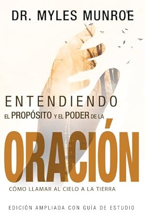 Seller image for Entendiendo el Propsito y el Poder de la Oracin/ Understanding the Purpose and Power of Prayer : Cmo Llamar Al Cielo a La Tierra/ How to Call Heaven to Earth -Language: spanish for sale by GreatBookPrices