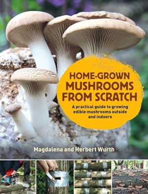 Seller image for Home-Grown Mushrooms from Scratch : A Practical Guide to Growing Edible Mushrooms Outside and Indoors for sale by GreatBookPrices