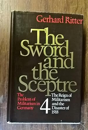 Sword and the Sceptre Volume 4: The Reign of German Militarism and the Disaster of 1918