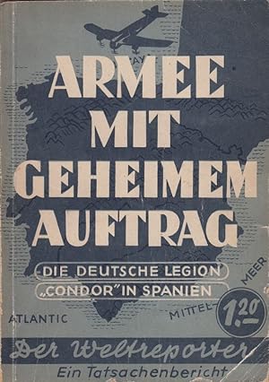 Armee mit geheimem Auftrag. Die deutsche Legion Condor in Spanien. Tatsachenbericht.