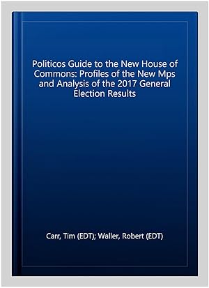 Bild des Verkufers fr Politicos Guide to the New House of Commons: Profiles of the New Mps and Analysis of the 2017 General Election Results zum Verkauf von GreatBookPrices