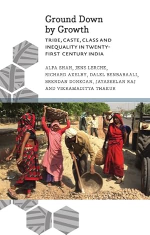 Image du vendeur pour Ground Down by Growth : Tribe, Caste, Class and Inequality in Twenty-First-Century India mis en vente par GreatBookPrices