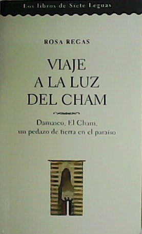 Imagen del vendedor de Viaje a la luz del Cham. Damasco, El Cham, un pedazo de tierra en el paraso. a la venta por Librera y Editorial Renacimiento, S.A.