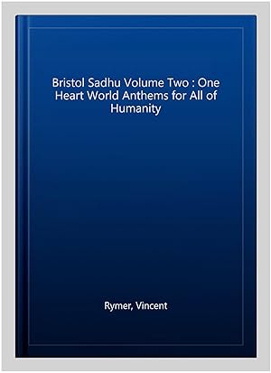 Bild des Verkufers fr Bristol Sadhu Volume Two : One Heart World Anthems for All of Humanity zum Verkauf von GreatBookPrices