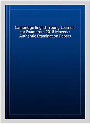 Image du vendeur pour Cambridge English Young Learners for Exam from 2018 Movers : Authentic Examination Papers mis en vente par GreatBookPrices