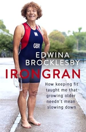 Seller image for Irongran : How Keeping Fit Taught Me That Growing Older Needn't Mean Slowing Down for sale by GreatBookPrices